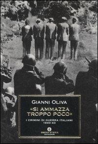 «Si ammazza troppo poco». I crimini di guerra italiani 1940-1943 - Gianni Oliva - Libro Mondadori 2007, Oscar storia | Libraccio.it