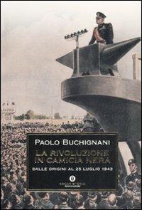 La rivoluzione in camicia nera. Dalle origini al 25 luglio 1943 - Paolo Buchignani - Libro Mondadori 2007, Oscar storia | Libraccio.it