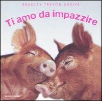 Ti amo da impazzire - Bradley T. Greive - Libro Mondadori 2007 | Libraccio.it