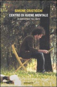 Centro d'igiene mentale. Un cantastorie tra i matti - Simone Cristicchi - Libro Mondadori 2007, Arcobaleno | Libraccio.it