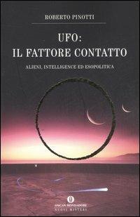 UFO. Il fattore contatto. Alieni, intelligence ed esopolitica - Roberto Pinotti - Libro Mondadori 2007, Oscar nuovi misteri | Libraccio.it