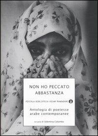 Non ho peccato abbastanza. Antologia di poetesse arabe contemporanee  - Libro Mondadori 2007, Piccola biblioteca oscar | Libraccio.it