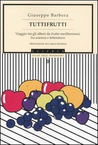 Tuttifrutti. Viaggio tra gli alberi da frutto mediterranei, fra scienza e letteratura - Giuseppe Barbera - Libro Mondadori 2007, Oscar saggi | Libraccio.it