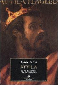 Attila. Il re barbaro che sfidò Roma - John Man - Libro Mondadori 2007, Oscar storia | Libraccio.it