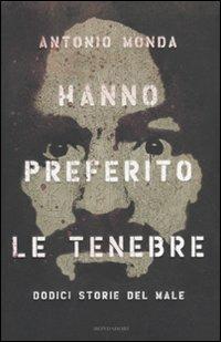 Hanno preferito le tenebre. Dodici storie del male - Antonio Monda - Libro Mondadori 2010, Saggi | Libraccio.it