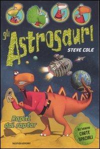 Rapiti dai raptor. Gli Astrosauri. Ediz. illustrata. Vol. 1 - Steve Cole - Libro Mondadori 2007 | Libraccio.it