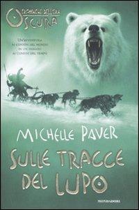Sulle tracce del lupo. Cronache dell'era oscura. Vol. 3 - Michelle Paver - Libro Mondadori 2007, I Grandi | Libraccio.it