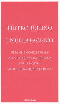 I nullafacenti. Perché e come reagire alla più grave ingiustizia della nostra amministrazione pubblica - Pietro Ichino - Libro Mondadori 2006, Frecce | Libraccio.it