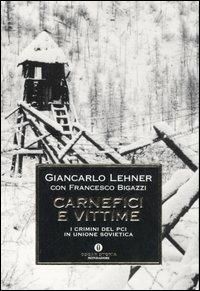 Carnefici e vittime. I crimini del PCI in Unione Sovietica - Giancarlo Lehner, Francesco Bigazzi - Libro Mondadori 2007, Oscar storia | Libraccio.it