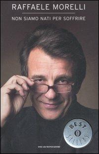 Non siamo nati per soffrire - Raffaele Morelli - Libro Mondadori 2007, Oscar bestsellers | Libraccio.it