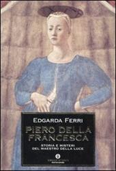 Piero della Francesca. Storia e misteri del maestro della luce