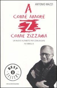 A come amore, Z come zizzania. Un nuovo alfabeto per comunicare in famiglia - Antonio Mazzi - Libro Mondadori 2007, Oscar bestsellers | Libraccio.it
