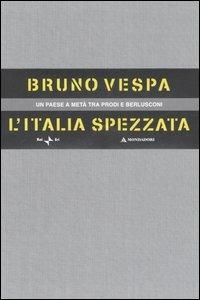 L' Italia spezzata. Un paese a metà tra Prodi e Berlusconi. Cofanetto - Bruno Vespa - Libro Mondadori 2006, I libri di Bruno Vespa | Libraccio.it