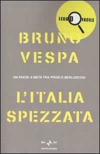 L' Italia spezzata. Un paese a metà tra Prodi e Berlusconi. Ediz. a caratteri grandi - Bruno Vespa - Libro Mondadori 2006, Leggo facile | Libraccio.it
