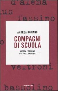 Compagni di scuola. Ascesa e declino dei postcomunisti - Andrea Romano - Libro Mondadori 2007, Frecce | Libraccio.it