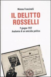 Il delitto Rosselli. 9 giugno 1937. Anatomia di un omicidio politico - Mimmo Franzinelli - Libro Mondadori 2007, Le scie | Libraccio.it