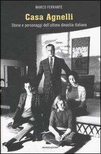 Casa Agnelli. Storie e personaggi dell'ultima dinastia italiana - Marco Ferrante - Libro Mondadori 2007, Ingrandimenti | Libraccio.it