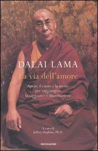 La via dell'amore. Aprire il cuore e la mente per raggiungere la saggezza e l'illuminazione - Gyatso Tenzin (Dalai Lama) - Libro Mondadori 2007, Saggi | Libraccio.it