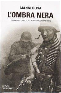 L' ombra nera. Le stragi nazifasciste che non ricordiamo più - Gianni Oliva - Libro Mondadori 2007, Le scie | Libraccio.it