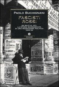 Fascisti rossi. Da Salò al PCI, la storia sconosciuta di una migrazione politica (1943-53) - Paolo Buchignani - Libro Mondadori 2007, Oscar storia | Libraccio.it