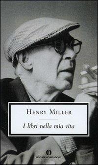 I libri della mia vita - Henry Miller - Libro Mondadori 2007, Oscar scrittori moderni | Libraccio.it