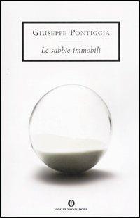 Le sabbie immobili - Giuseppe Pontiggia - Libro Mondadori 2007, Oscar scrittori moderni | Libraccio.it