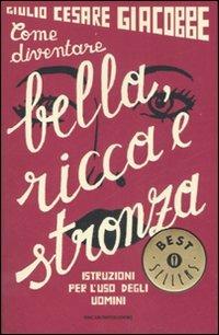 Come diventare bella, ricca e stronza. Istruzione per l'uso degli uomini - Giulio Cesare Giacobbe - Libro Mondadori 2007, Oscar bestsellers | Libraccio.it