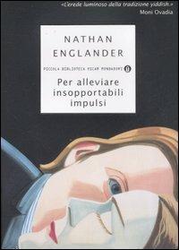 Per alleviare insopportabili impulsi - Nathan Englander - Libro Mondadori 2007, Piccola biblioteca oscar | Libraccio.it