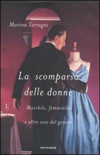 La scomparsa delle donne. Maschile, femminile e altre cose del genere - Marina Terragni - Libro Mondadori 2007, Ingrandimenti | Libraccio.it