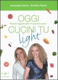 Oggi cucini tu light - Antonella Clerici, Evelina Flachi - Libro Mondadori 2007, Comefare | Libraccio.it