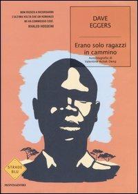 Erano solo ragazzi in cammino. Autobiografia di Valentino Achak Deng - Dave Eggers - Libro Mondadori 2007, Strade blu. Fiction | Libraccio.it