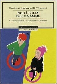 Non è colpa delle mamme. Adolescenti difficili e responsabilità materna - Gustavo Pietropolli Charmet - Libro Mondadori 2007, Oscar saggi | Libraccio.it