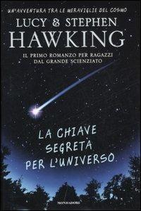 La chiave segreta per l'universo. Ediz. illustrata - Lucy Hawking, Stephen Hawking - Libro Mondadori 2007, I Grandi | Libraccio.it