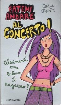 Fatemi andare al concerto! Altrimenti come lo trovo il fidanzato? - Grace Dent - Libro Mondadori 2007, Ragazzine | Libraccio.it