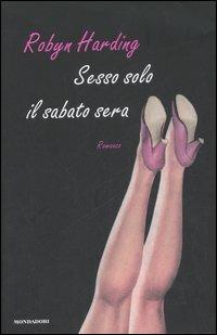 Sesso solo il sabato sera - Robyn Harding - Libro Mondadori 2007, Omnibus | Libraccio.it