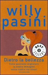Dietro la bellezza. Come possiamo migliorare la nostra immagine senza tradire noi stessi - Willy Pasini - Libro Mondadori 2007, Oscar bestsellers | Libraccio.it
