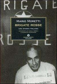 Brigate rosse. Una storia italiana - Mario Moretti, Carla Mosca, Rossana Rossanda - Libro Mondadori 2007, Oscar storia | Libraccio.it
