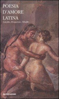 Poesia d'amore latina. Testo latino a fronte - G. Valerio Catullo, Sesto Properzio, Albio Tibullo - Libro Mondadori 2007, I classici collezione | Libraccio.it