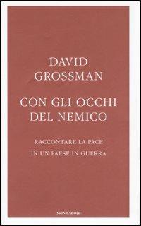 Con gli occhi del nemico. Raccontare la pace in un paese in guerra - David Grossman - Libro Mondadori 2007, Frecce | Libraccio.it