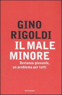 Il male minore. Devianza giovanile, un problema per tutti - Gino Rigoldi - Libro Mondadori 2007, Ingrandimenti | Libraccio.it