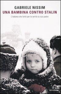 Una bambina contro Stalin. L'italiana che lottò per la verità su suo padre - Gabriele Nissim - Libro Mondadori 2007, Le scie | Libraccio.it