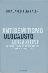 Antisemitismo, olocausto, negazione. La grande sfida del mondo ebraico nel ventunesimo secolo - Giancarlo Elia Valori - Libro Mondadori 2007, Frecce | Libraccio.it