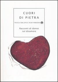 Cuori di pietra. Racconti di donne sul disamore  - Libro Mondadori 2007, Piccola biblioteca oscar | Libraccio.it