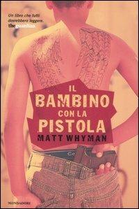 Il bambino con la pistola - Matt Whyman - Libro Mondadori 2007 | Libraccio.it