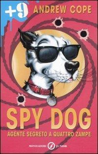Spy Dog. Agente segreto a quattro zampe - Andrew Cope - Libro Mondadori 2007, Junior +9 | Libraccio.it