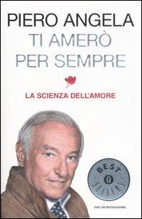Ti amerò per sempre. La scienza dell'amore - Piero Angela - Libro Mondadori 2007, Oscar bestsellers | Libraccio.it