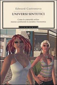 Universi sintetici. Come le comunità online stanno cambiando la società e l'economia - Edward Castronova - Libro Mondadori 2007, Oscar saggi | Libraccio.it