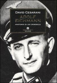 Adolf Eichmann. Anatomia di un criminale - David Cesarani - Libro Mondadori 2007, Oscar storia | Libraccio.it