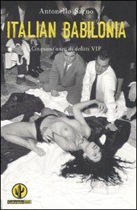 Italian Babilonia. Cinquant'anni di delitti VIP - Antonello Sarno - Libro Mondadori 2007, Colorado noir | Libraccio.it