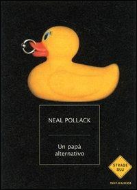 Un papà alternativo - Neal Pollack - Libro Mondadori 2008, Strade blu. Non Fiction | Libraccio.it